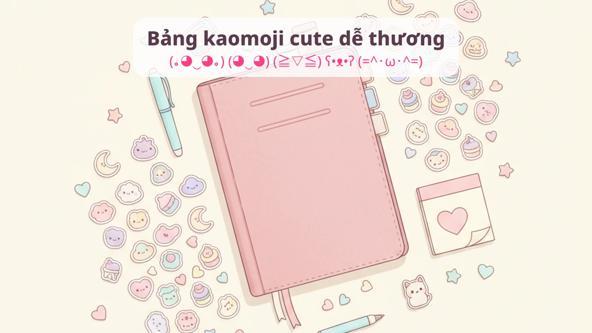 Bảng tổng hợp kaomoji cute dễ thương xếp theo nhóm, bấm 1 chạm là chép