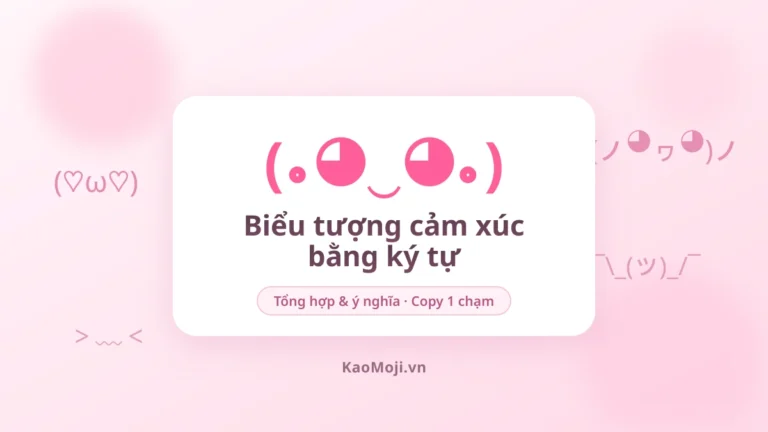Biểu tượng cảm xúc bằng ký tự: tổng hợp & ý nghĩa (copy 1 chạm)