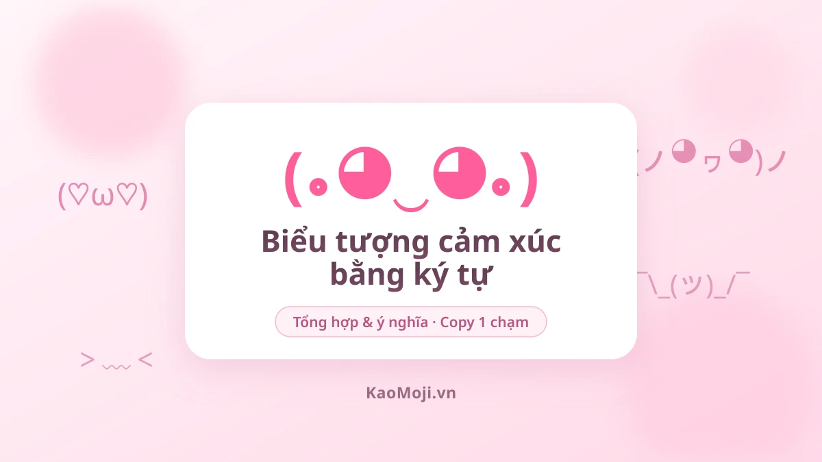 Biểu tượng cảm xúc bằng ký tự — tổng hợp kaomoji copy 1 chạm