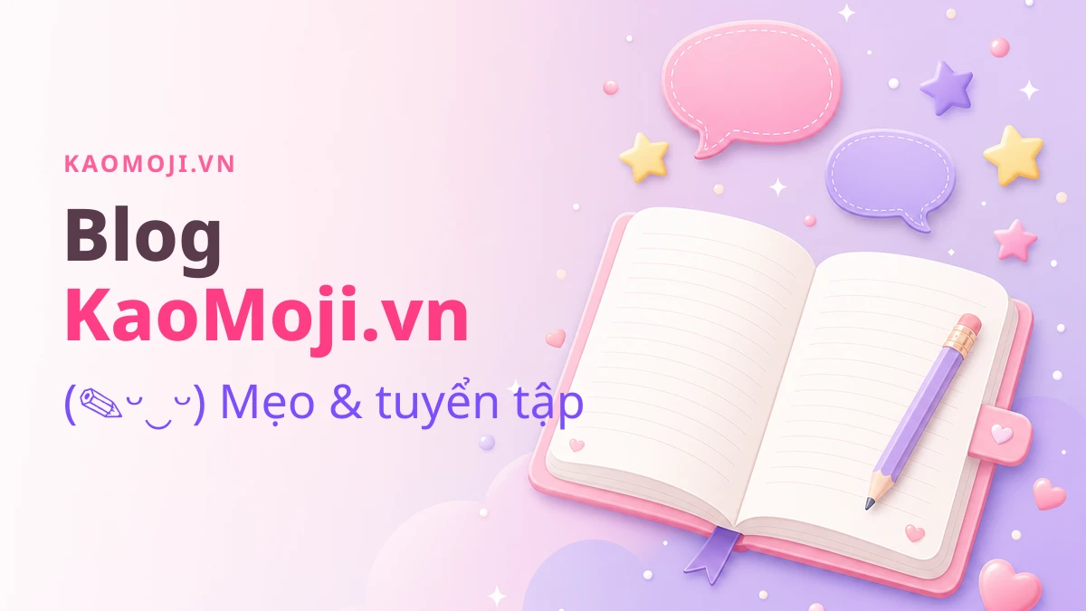 Blog KaoMoji.vn - mẹo và tuyển tập kaomoji