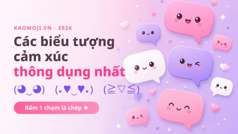 Các biểu tượng cảm xúc thông dụng nhất (◕‿◕) — Copy 1 chạm 2026