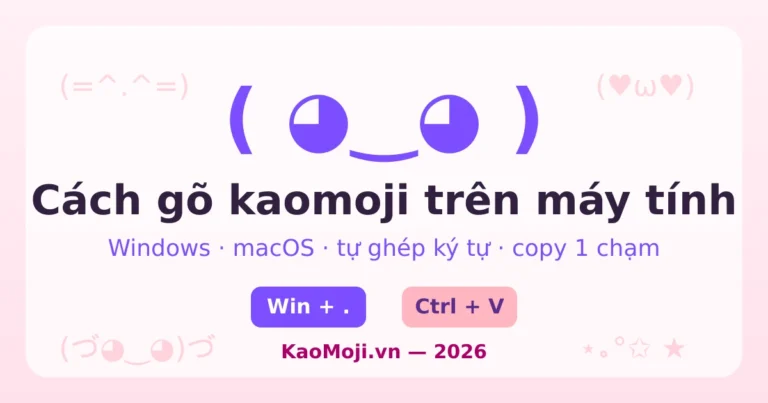 Cách gõ kaomoji trên máy tính (Windows & Mac) 2026