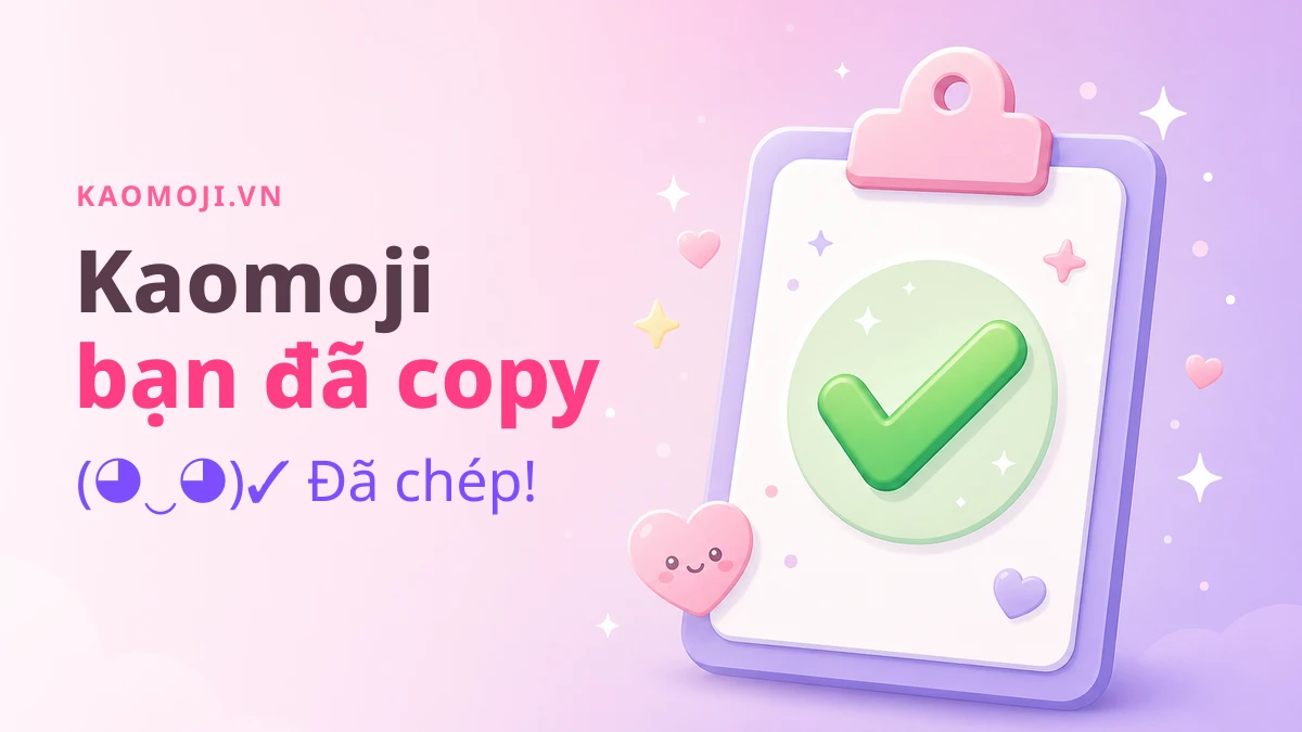 Kaomoji bạn đã copy trên KaoMoji.vn