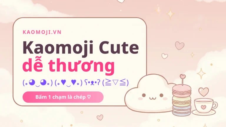 Kaomoji Cute (｡◕‿◕｡) Dễ Thương — Copy 1 Chạm 2026