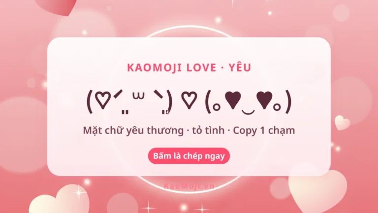Kaomoji Love (｡♥‿♥｡) Yêu Thương — Copy 1 Chạm 2026