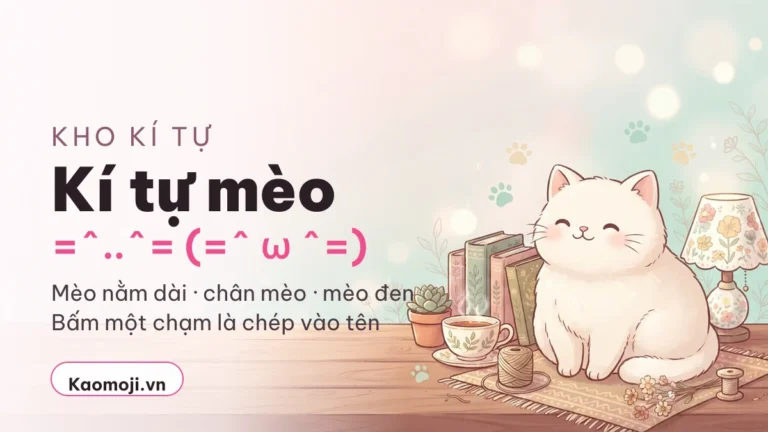 Kí Tự Mèo ᓚᘏᗢ & Kaomoji Mèo (=^･ω･^=) — Copy 1 Chạm 2026