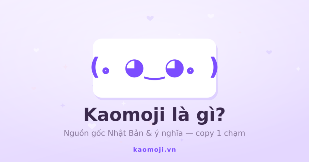 Kaomoji là gì (｡◕‿◕｡) - biểu tượng cảm xúc kiểu Nhật ghép từ ký tự